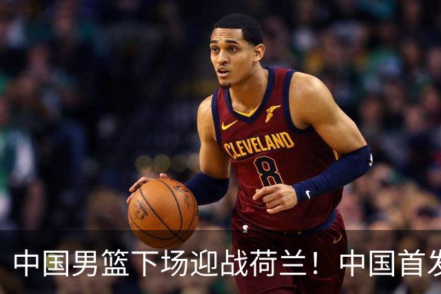 中国男篮下场迎战荷兰！中国首发5虎来袭，杨瀚森迎来归国首秀